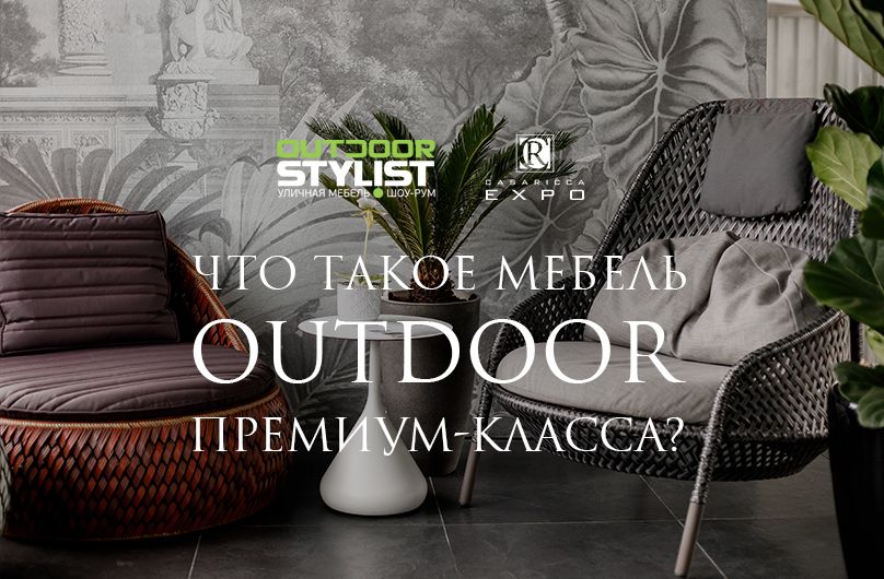 ЧТО ТАКОЕ OUTDOOR МЕБЕЛЬ ПРЕМИУМ-КЛАССА?