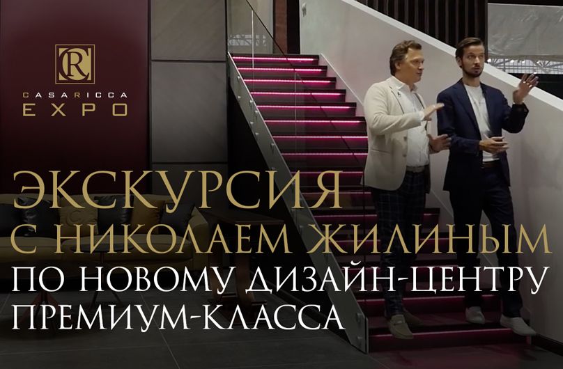 Экскурсия с дизайнером Николаем Жилиным по новому дизайн-центру Casa Ricca EXPO